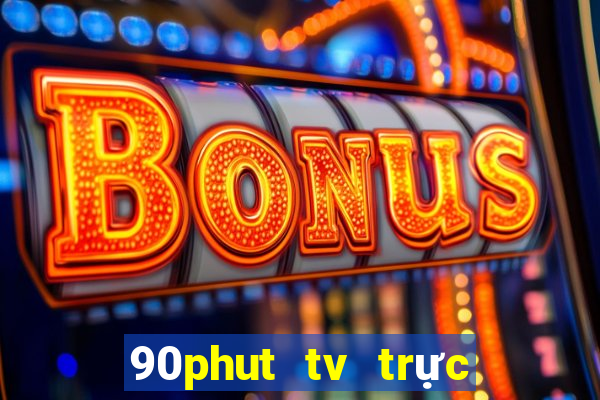 90phut tv trực tiếp bóng đá