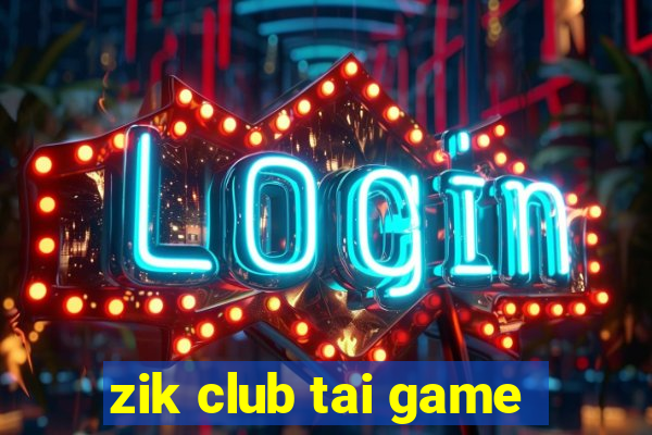 zik club tai game