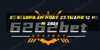 xổ số long an ngày 23 tháng 12 năm 2024