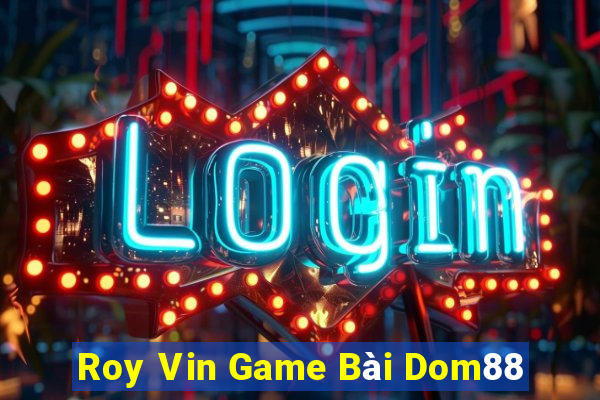 Roy Vin Game Bài Dom88