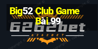 Big52 Club Game Bài 99