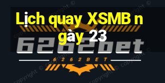 Lịch quay XSMB ngày 23