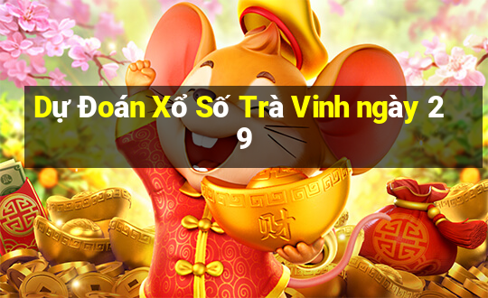 Dự Đoán Xổ Số Trà Vinh ngày 29