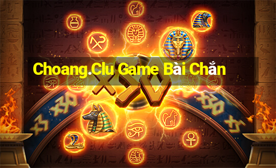 Choang.Clu Game Bài Chắn