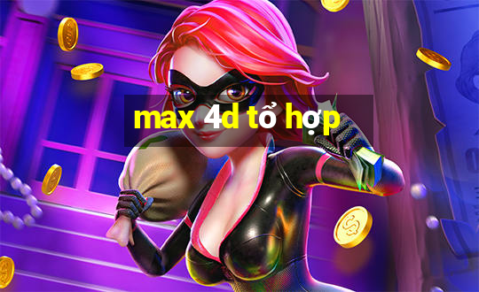 max 4d tổ hợp