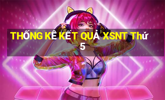 THỐNG KÊ KẾT QUẢ XSNT Thứ 5