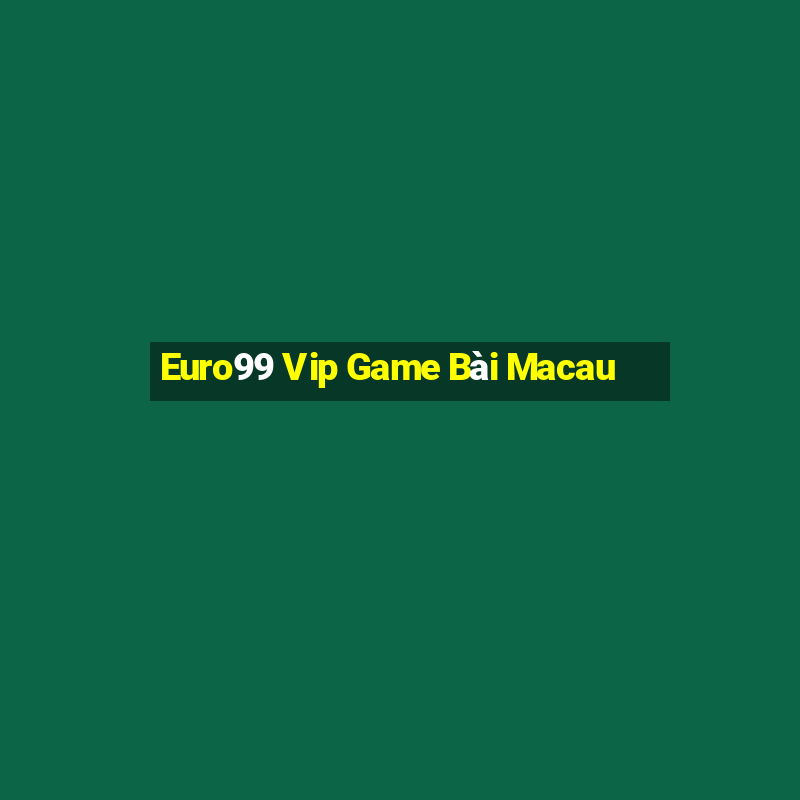 Euro99 Vip Game Bài Macau