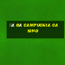 đá gà campuchia casino