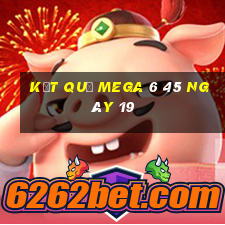 kết quả MEGA 6 45 ngày 19