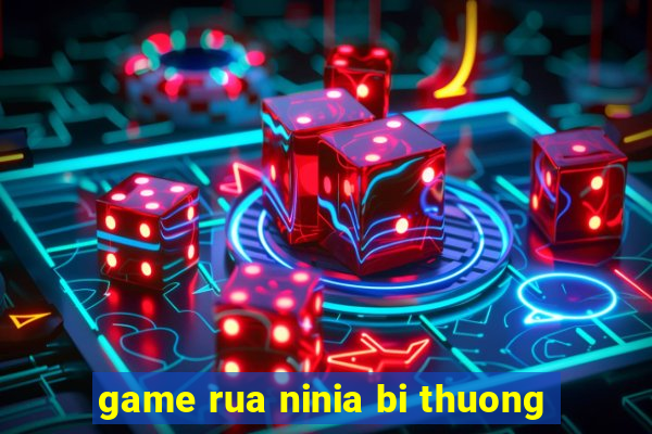 game rua ninia bi thuong