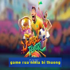 game rua ninia bi thuong