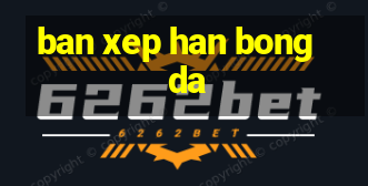 ban xep han bong da