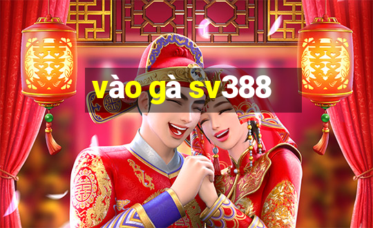 vào gà sv388