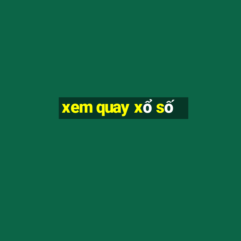 xem quay xổ số