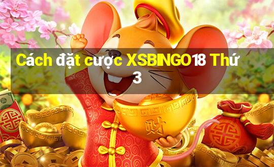 Cách đặt cược XSBINGO18 Thứ 3