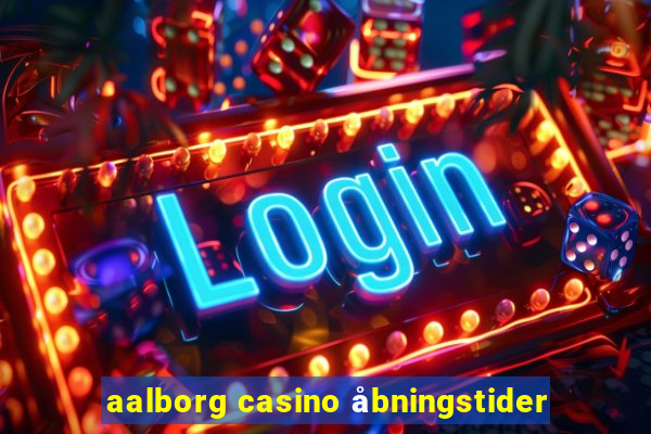 aalborg casino åbningstider