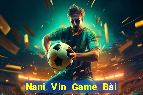 Nani Vin Game Bài B52 Đổi Thưởng