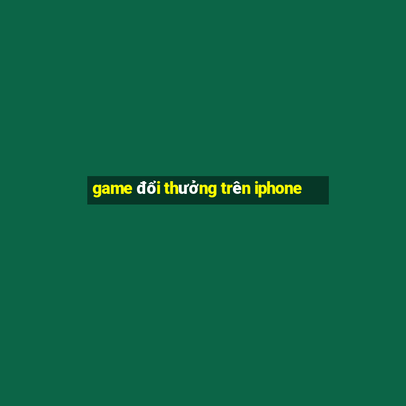 game đổi thưởng trên iphone