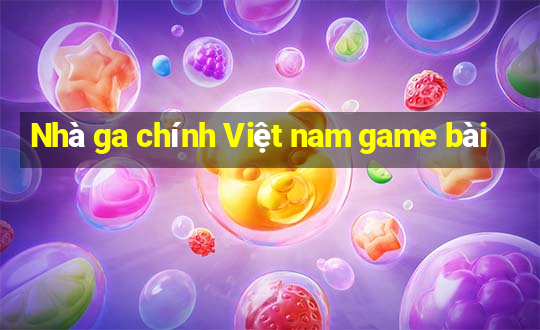 Nhà ga chính Việt nam game bài