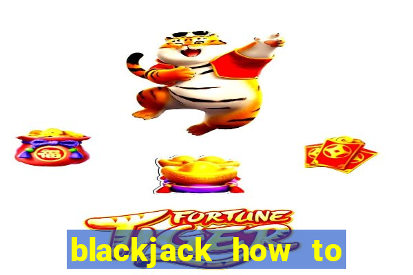 blackjack how to play at casino