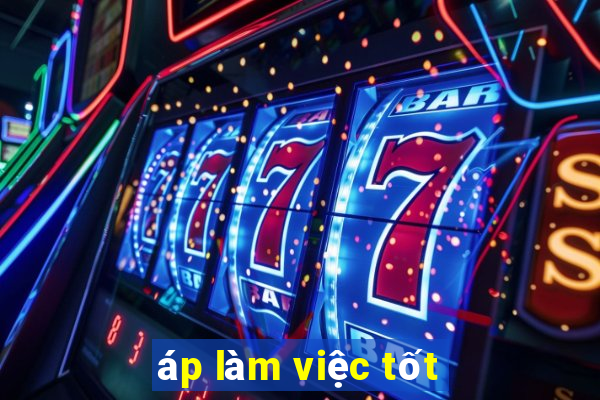 áp làm việc tốt