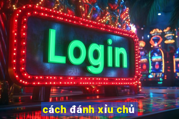 cách đánh xỉu chủ