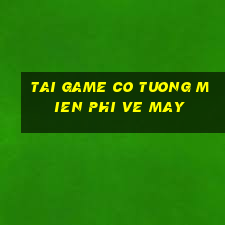 tai game co tuong mien phi ve may