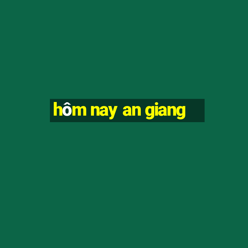 hôm nay an giang