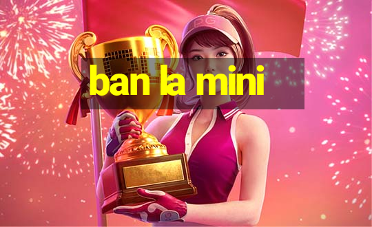 ban la mini