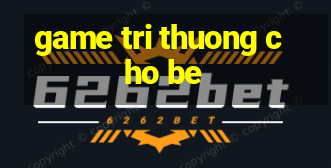 game tri thuong cho be