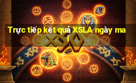 Trực tiếp kết quả XSLA ngày mai