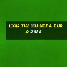 lịch thi đấu uefa euro 2024