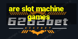 are slot machine games