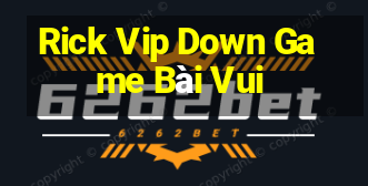 Rick Vip Down Game Bài Vui