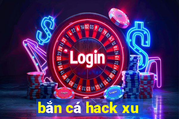 bắn cá hack xu