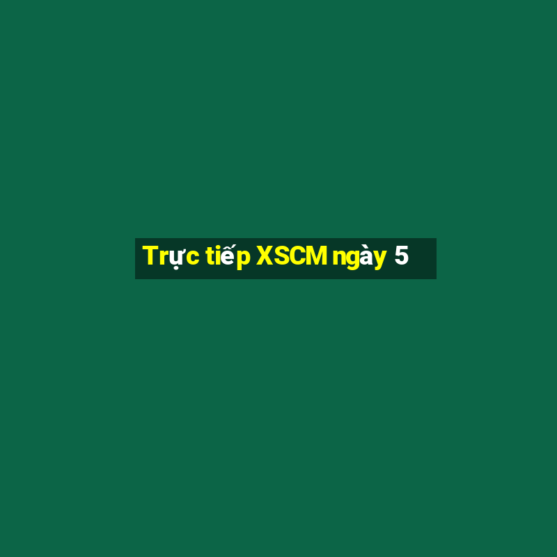 Trực tiếp XSCM ngày 5