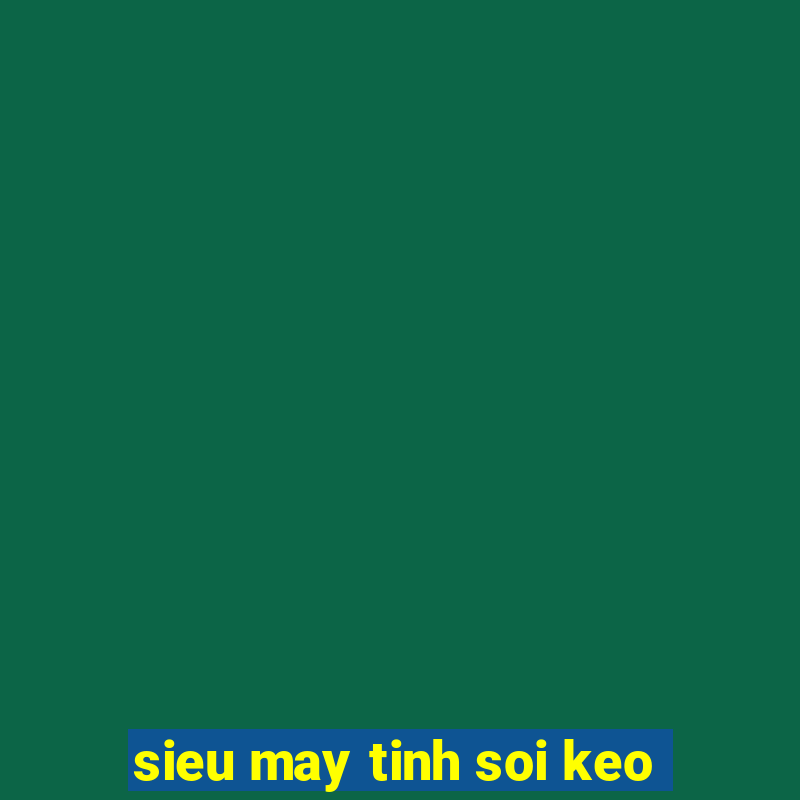 sieu may tinh soi keo