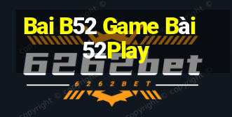 Bai B52 Game Bài 52Play