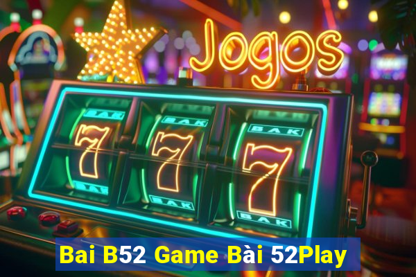 Bai B52 Game Bài 52Play