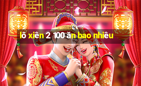 lô xiên 2 100 ăn bao nhiêu