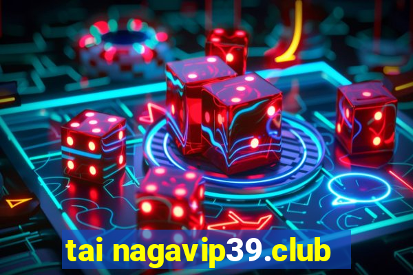 tai nagavip39.club