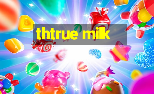 thtrue milk