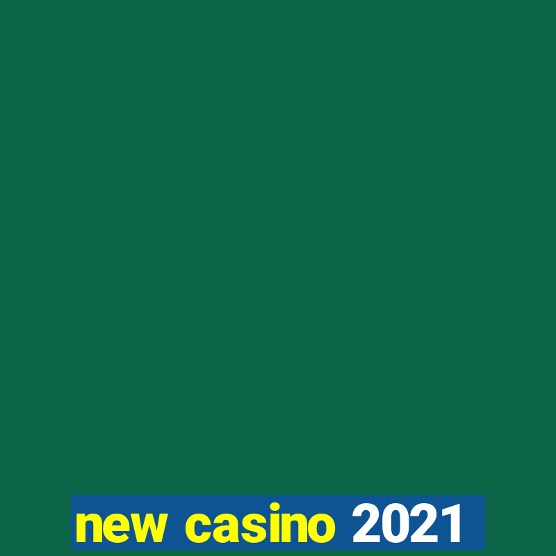 new casino 2021