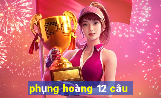 phụng hoàng 12 câu