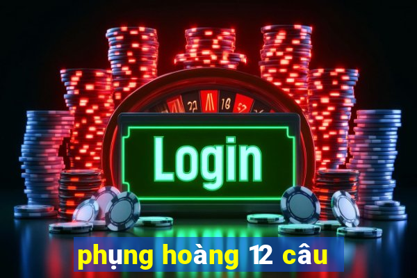 phụng hoàng 12 câu