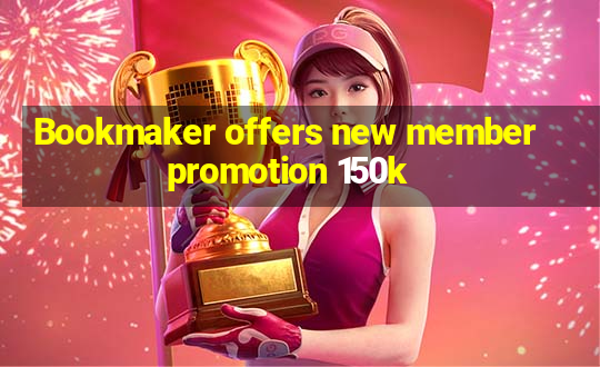 Bookmaker offers new member promotion 150k