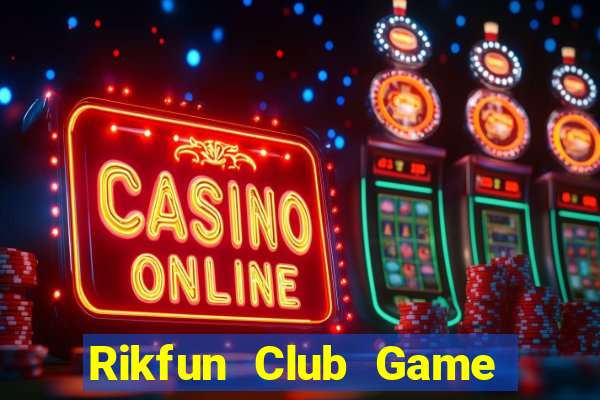 Rikfun Club Game Bài Hay Nhất Hiện Nay