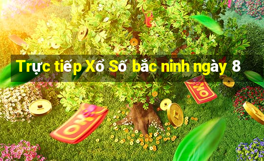 Trực tiếp Xổ Số bắc ninh ngày 8