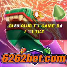 Bi29 Club Tại Game Bài Đổi The