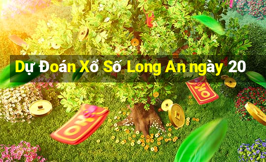 Dự Đoán Xổ Số Long An ngày 20